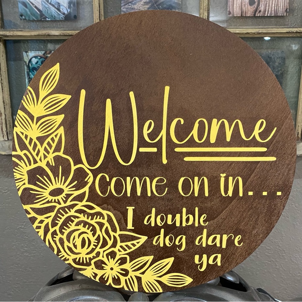Welcome. Come on in..I Double Dog Dare Ya. 12” Round Wood Sign - Funny